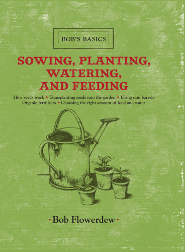 Sowing, Planting, Watering, and Feeding: Bob's Basics