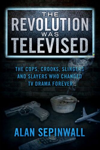 The Revolution Was Televised: The Cops, Crooks, Slingers, and Slayers Who Changed TV Drama Forever