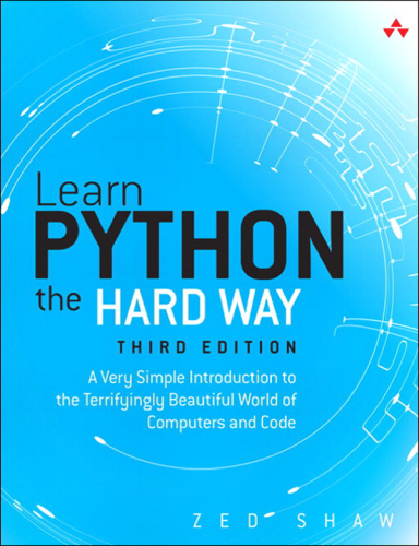 Learn Python the Hard Way: A Very Simple Introduction to the Terrifyingly Beautiful World of Computers and Code