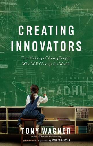 Creating Innovators: The Making of Young People Who Will Change the World