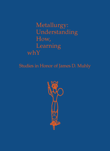Metallurgy: Understanding How, Learning Why: Studies in Honor of James D. Muhly