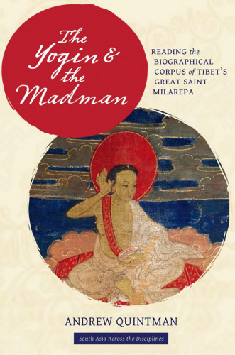 The Yogin and the Madman: Reading the Biographical Corpus of Tibet's Great Saint Milarepa