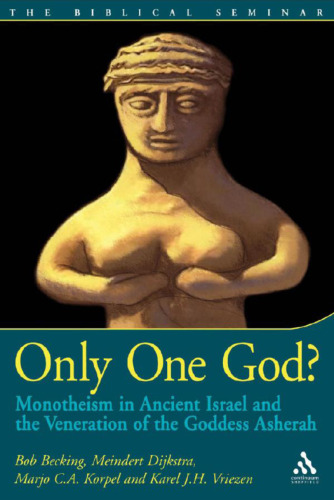 Only One God? Monotheism in Ancient Israel and the Veneration of the Goddess Asherah