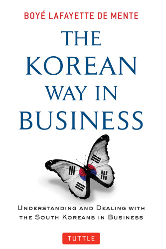 The Korean Way In Business: Understanding and Dealing with the South Koreans in Business
