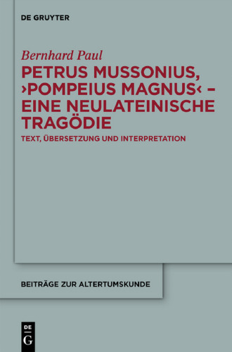 Petrus Mussonius, ‘Pompeius Magnus’ – eine neulateinische Tragödie: Text, Übersetzung und Interpretation