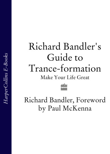Richard Bandler's Guide to Trance-Formation: Make Your Life Great.