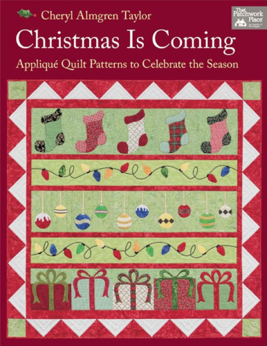 Christmas Is Coming: Applique Quilt Patterns to Celebrate the Season