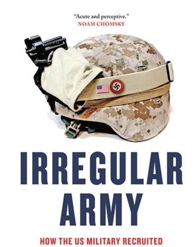 Irregular Army: How the US Military Recruited Neo-Nazis, Gang Members, and Criminals to Fight the War on Terror