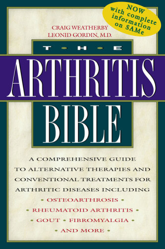 The Arthritis Bible: A Comprehensive Guide to Alternative Therapies and Conventional Treatments for Arthritic Diseases