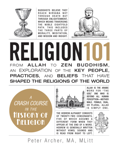 Religion 101: From Allah to Zen Buddhism, an Exploration of the Key People, Practices, and Beliefs that Have Shaped the Religions of the World