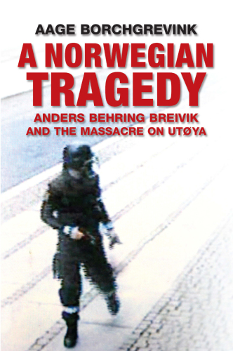 A Norwegian Tragedy: Anders Behring Breivik and the Massacre on Utøya