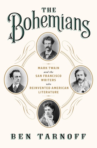 The Bohemians: Mark Twain and the San Francisco Writers Who Reinvented American Literature
