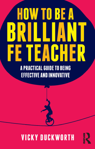 How to be a Brilliant FE Teacher: A practical guide to being effective and innovative
