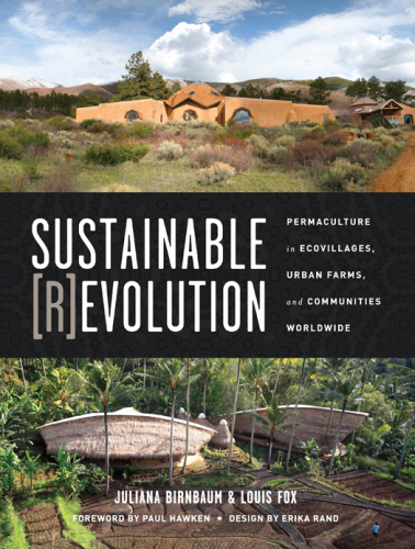 Sustainable Revolution: Permaculture in Ecovillages, Urban Farms, and Communities Worldwide