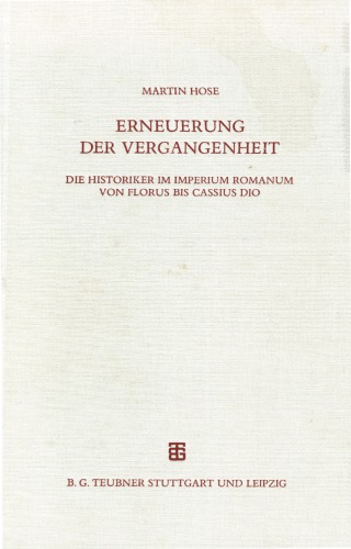 Erneuerung der Vergangenheit: Die Historiker im Imperium Romanum von Florus bis Cassius Dio