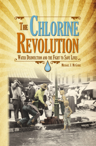 Chlorine Revolution, The: The History of Water Disinfection and the Fight to Save Lives