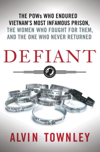Defiant: The POWs Who Endured Vietnam's Most Infamous Prison, the Women Who Fought for Them, and the One Who Never Returned