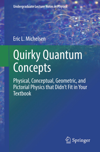 Quirky Quantum Concepts: Physical, Conceptual, Geometric, and Pictorial Physics that Didn’t Fit in Your Textbook