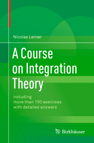 A Course on Integration Theory: including more than 150 exercises with detailed answers