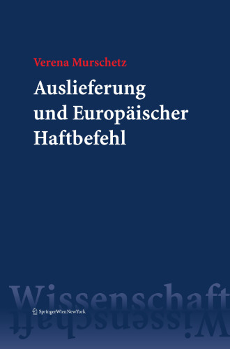 Auslieferung und Europäischer Haftbefehl: Kontinentaleuropäische und anglo-amerikanische materielle Prinzipien des Auslieferungsrechts im Vergleich zum Europäischen Haftbefehl und dessen Umsetzung in Österreich