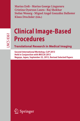 Clinical Image-Based Procedures. Translational Research in Medical Imaging: Second International Workshop, CLIP 2013, Held in Conjunction with MICCAI 2013, Nagoya, Japan, September 22, 2013, Revised Selected Papers