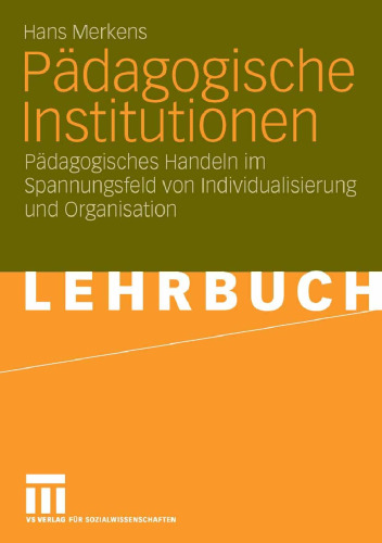 Pädagogische Institutionen: Pädagogisches Handeln im Spannungsfeld von Individualisierung und Organisation