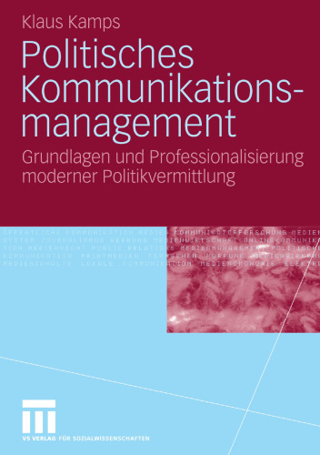 Politisches Kommunikationsmanagement: Grundlagen und Professionalisierung moderner Politikvermittlung