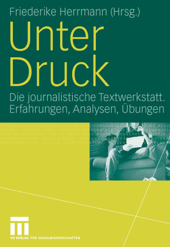 Unter Druck: Die journalistische Textwerkstatt. Erfahrungen, Analysen, Übungen