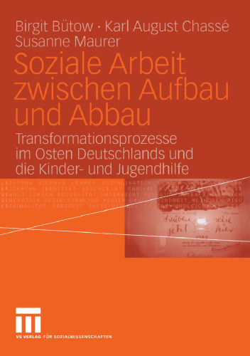 Soziale Arbeit zwischen Aufbau und Abbau: Transformationsprozesse im Osten Deutschlands und die Kinder- und Jugendhilfe