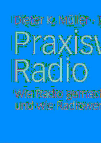 Praxiswissen Radio: Wie Radio gemacht wird — und wie Radiowerbung anmacht