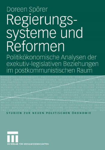 Regierungssysteme und Reformen: Politikökonomische Analysen der exekutiv-legislativen Beziehungen im postkommunistischen Raum