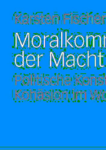 Moralkommunikation der Macht: Politische Konstruktion sozialer Kohäsion im Wohlfahrtsstaat