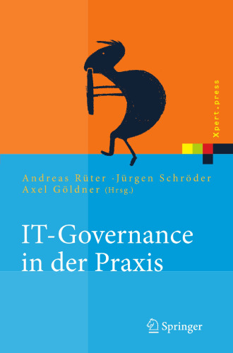 IT-Governance in der Praxis: Erfolgreiche Positionierung der IT im Unternehmen. Anleitung zur erfolgreichen Umsetzung regulatorischer und wettbewerbsbedingter Anforderungen