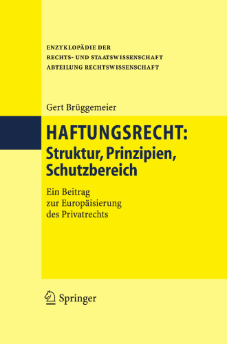 Haftungsrecht: Struktur, Prinzipien, Schutzbereich Ein Beitrag zur Europäisierung des Privatrechts