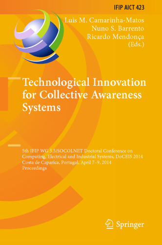 Technological Innovation for Collective Awareness Systems: 5th IFIP WG 5.5/SOCOLNET Doctoral Conference on Computing, Electrical and Industrial Systems, DoCEIS 2014, Costa de Caparica, Portugal, April 7-9, 2014. Proceedings