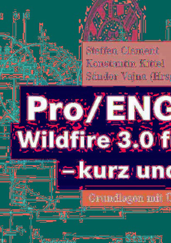 Pro/ENGINEER Wildfire 3.0 für Einsteiger — kurz und bündig: Grundlagen mit Übungen