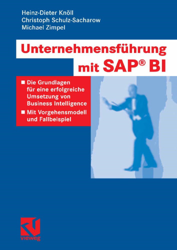 Unternehmensführung mit SAP® BI: Die Grundlagen für eine erfolgreiche Umsetzung von Business Intelligence — Mit Vorgehensmodell und Fallbeispiel