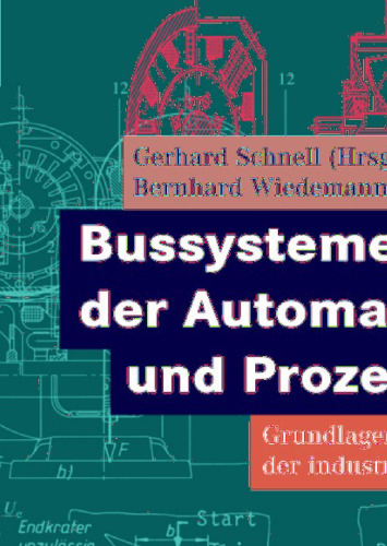 Bussysteme in der Automatisierungs- und Prozesstechnik: Grundlagen, Systeme und Trends der industriellen Kommunikation