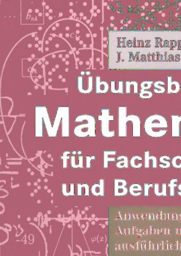 Übungsbuch Mathematik für Fachschule Technik und Berufskolleg: Anwendungsorientierte Aufgaben mit ausführlichen Lösungen