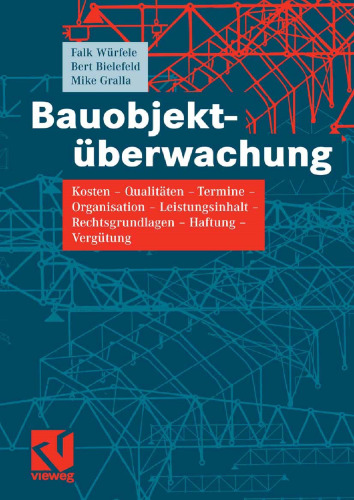 Bauobjekt-überwachung: Kosten — Qualitäten — Termine-Organisation — Leistungsinhalt — Rechtsgrundlagen — Haftung — Vergütung