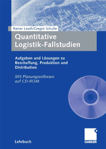 Quantitative Logistik-Fallstudien: Aufgaben und Lösungen zu Beschaffung, Produktion und Distribution