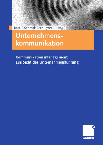 Unternehmenskommunikation: Kommunikationsmanagement aus Sicht der Unternehmensführung