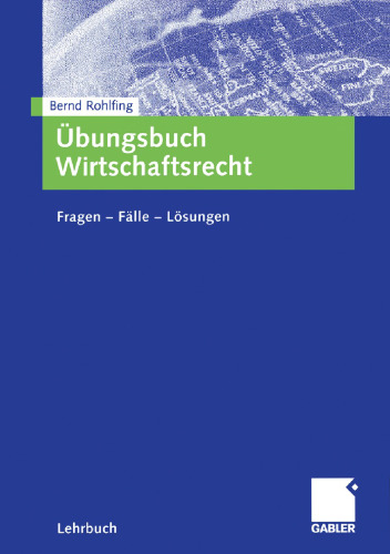 Übungsbuch Wirtschaftsrecht: Fragen — Fälle — Lösungen