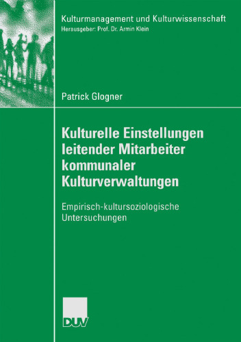 Kulturelle Einstellungen leitender Mitarbeiter kommunaler Kulturverwaltungen: Empirisch-kultursoziologische Untersuchungen