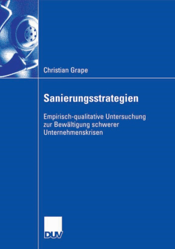 Sanierungsstrategien: Empirisch-qualitative Untersuchung zur Bewältigung schwerer Unternehmenskrisen