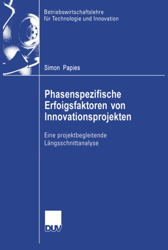 Phasenspezifische Erfolgsfaktoren von Innovationsprojekten: Eine projektbegleitende Längsschnittanalyse
