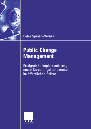 Public Change Management: Erfolgreiche Implementierung neuer Steuerungsinstrumente im öffentlichen Sektor