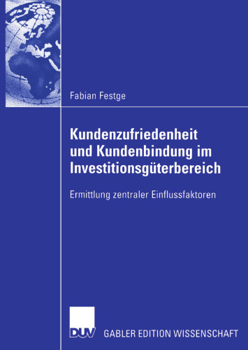 Kundenzufriedenheit und Kundenbindung im Investitionsgüterbereich: Ermittlung zentraler Einflussfaktoren