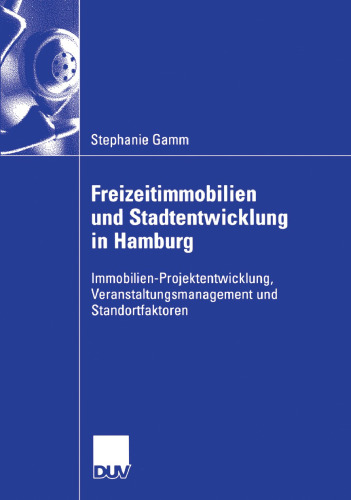 Freizeitimmobilien und Stadtentwicklung in Hamburg: Immobilien-Projektentwicklung, Veranstaltungsmanagement und Standortfaktoren