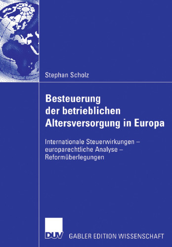 Besteuerung der betrieblichen Altersversorgung in Europa: Internationale Steuerwirkungen — europarechtliche Analyse — Reformüberlegungen